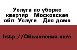 Услуги по уборке квартир - Московская обл. Услуги » Для дома   